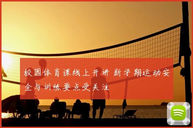 校园体育课线上开讲 新学期运动安全与训练要点受关注
