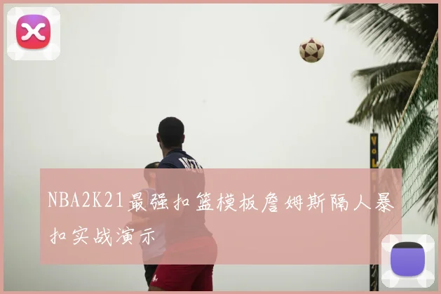NBA2K21最强扣篮模板詹姆斯隔人暴扣实战演示