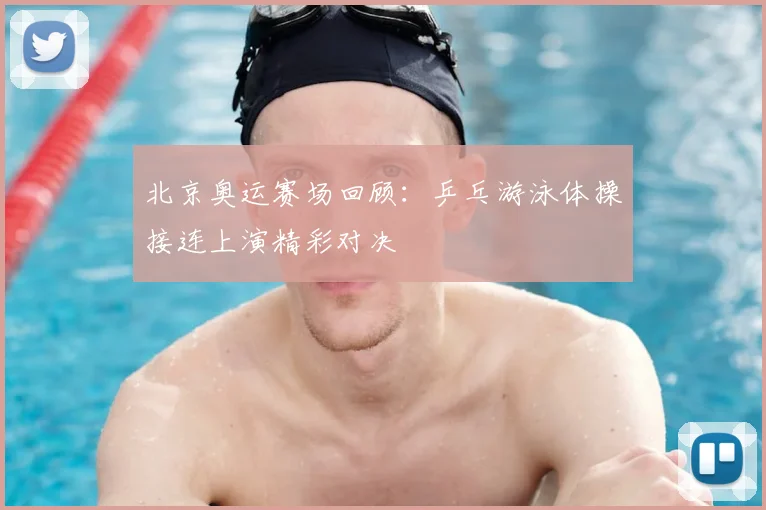 北京奥运赛场回顾：乒乓游泳体操接连上演精彩对决