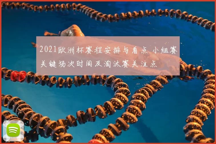 2021欧洲杯赛程安排与看点 小组赛关键场次时间及淘汰赛关注点