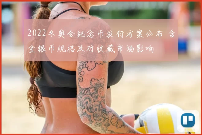 2022冬奥会纪念币发行方案公布 含金银币规格及对收藏市场影响