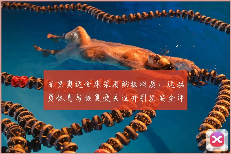 东京奥运会床采用纸板材质，运动员休息与恢复受关注并引发安全评估讨论