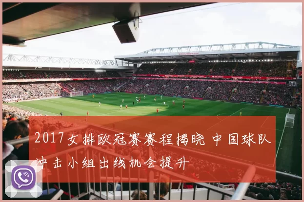 2017女排欧冠赛赛程揭晓 中国球队冲击小组出线机会提升