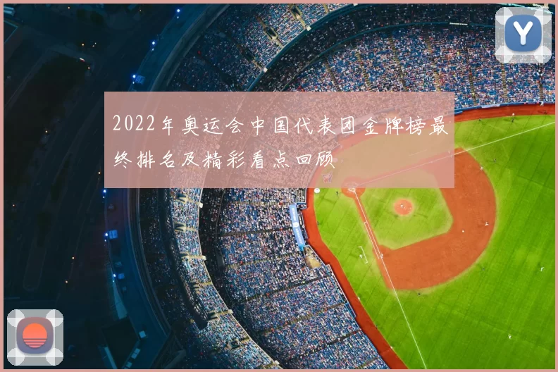 2022年奥运会中国代表团金牌榜最终排名及精彩看点回顾