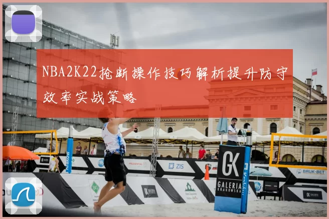 NBA2K22抢断操作技巧解析提升防守效率实战策略