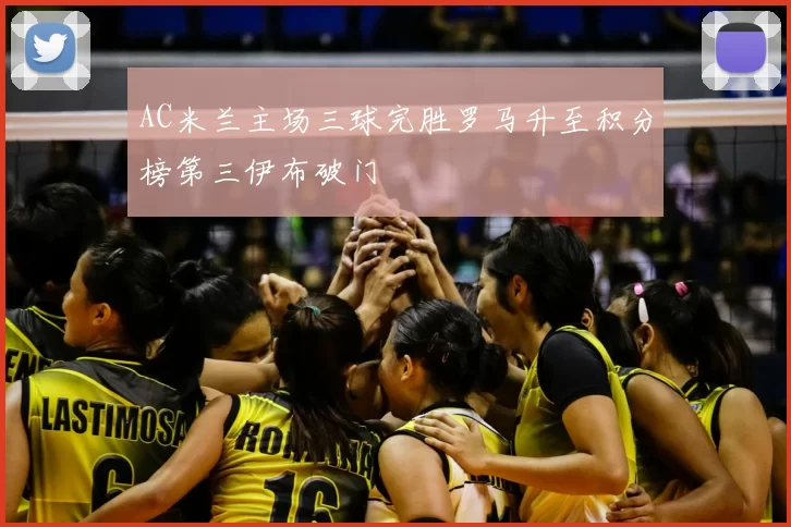 AC米兰主场三球完胜罗马升至积分榜第三伊布破门